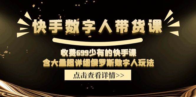 快手数字人带货课，收费699少有的快手课，含大量超详细数字人玩法|媒矿库