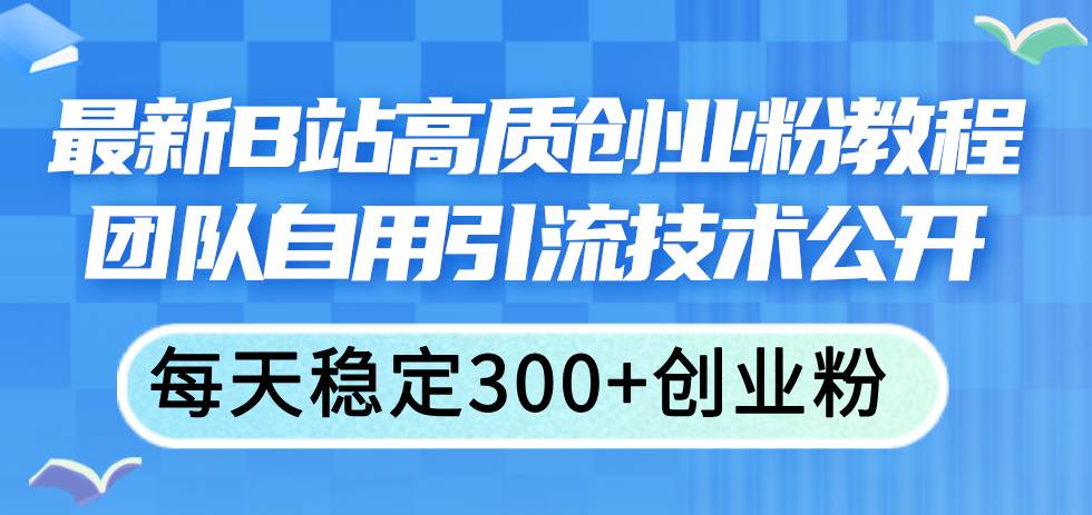 最新B站高质创业粉教程，团队自用引流技术公开|媒矿库