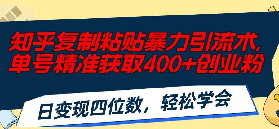 知乎复制粘贴暴力引流术，单号精准获取400+创业粉，日变现四位数，轻松...|媒矿库